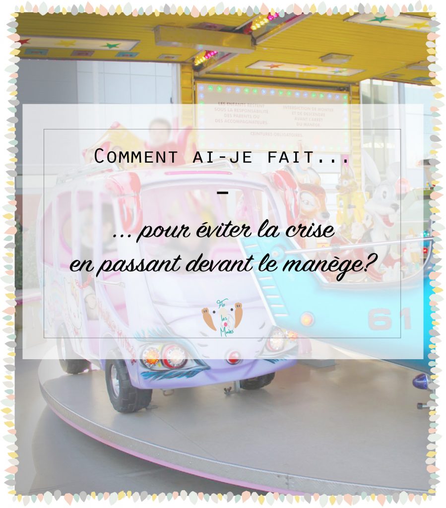 Comment ai-je fait...pour éviter la crise en passer devant le manège. éducation bienveillante, parentalité positive. Ma solution, mon expérience